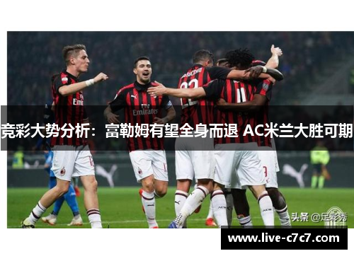 竞彩大势分析:富勒姆有望全身而退 AC米兰大胜可期